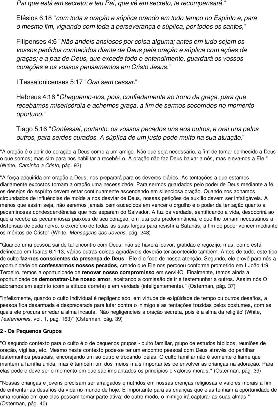 por coisa alguma; antes em tudo sejam os vossos pedidos conhecidos diante de Deus pela oração e súplica com ações de graças; e a paz de Deus, que excede todo o entendimento, guardará os vossos