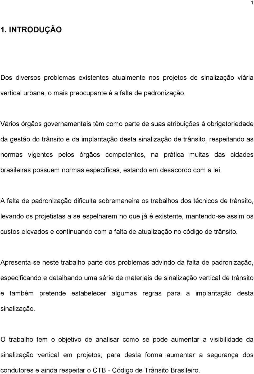 competentes, na prática muitas das cidades brasileiras possuem normas específicas, estando em desacordo com a lei.