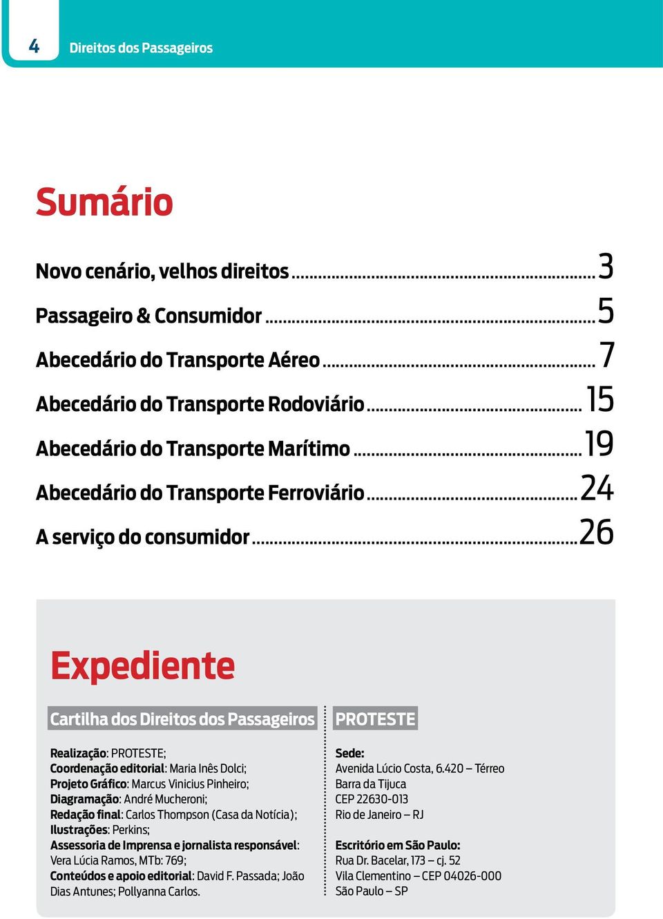 ..26 Expediente Cartilha dos Direitos dos Passageiros Realização: PROTESTE; Coordenação editorial: Maria Inês Dolci; Projeto Gráfico: Marcus Vinicius Pinheiro; Diagramação: André Mucheroni; Redação