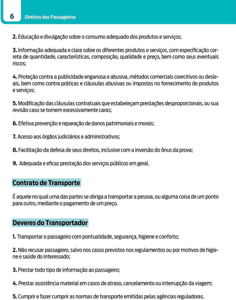 Proteção contra a publicidade enganosa e abusiva, métodos comerciais coercitivos ou desleais, bem como contra práticas e cláusulas abusivas ou impostas no fornecimento de produtos e serviços; 5.