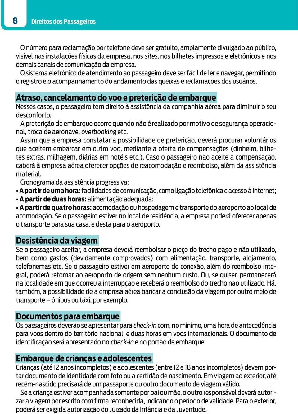 O sistema eletrônico de atendimento ao passageiro deve ser fácil de ler e navegar, permitindo o registro e o acompanhamento do andamento das queixas e reclamações dos usuários.