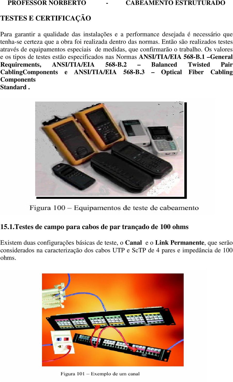 Os valores e os tipos de testes estão especificados nas Normas ANSI/TIA/EIA 568-B.1 General Requirements, ANSI/TIA/EIA 568-B.2 Balanced Twisted Pair CablingComponents e ANSI/TIA/EIA 568-B.