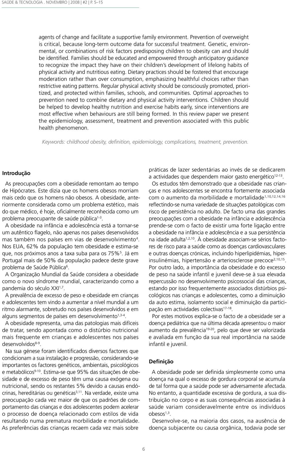 Genetic, environmental, or combinations of risk factors predisposing children to obesity can and should be identified.