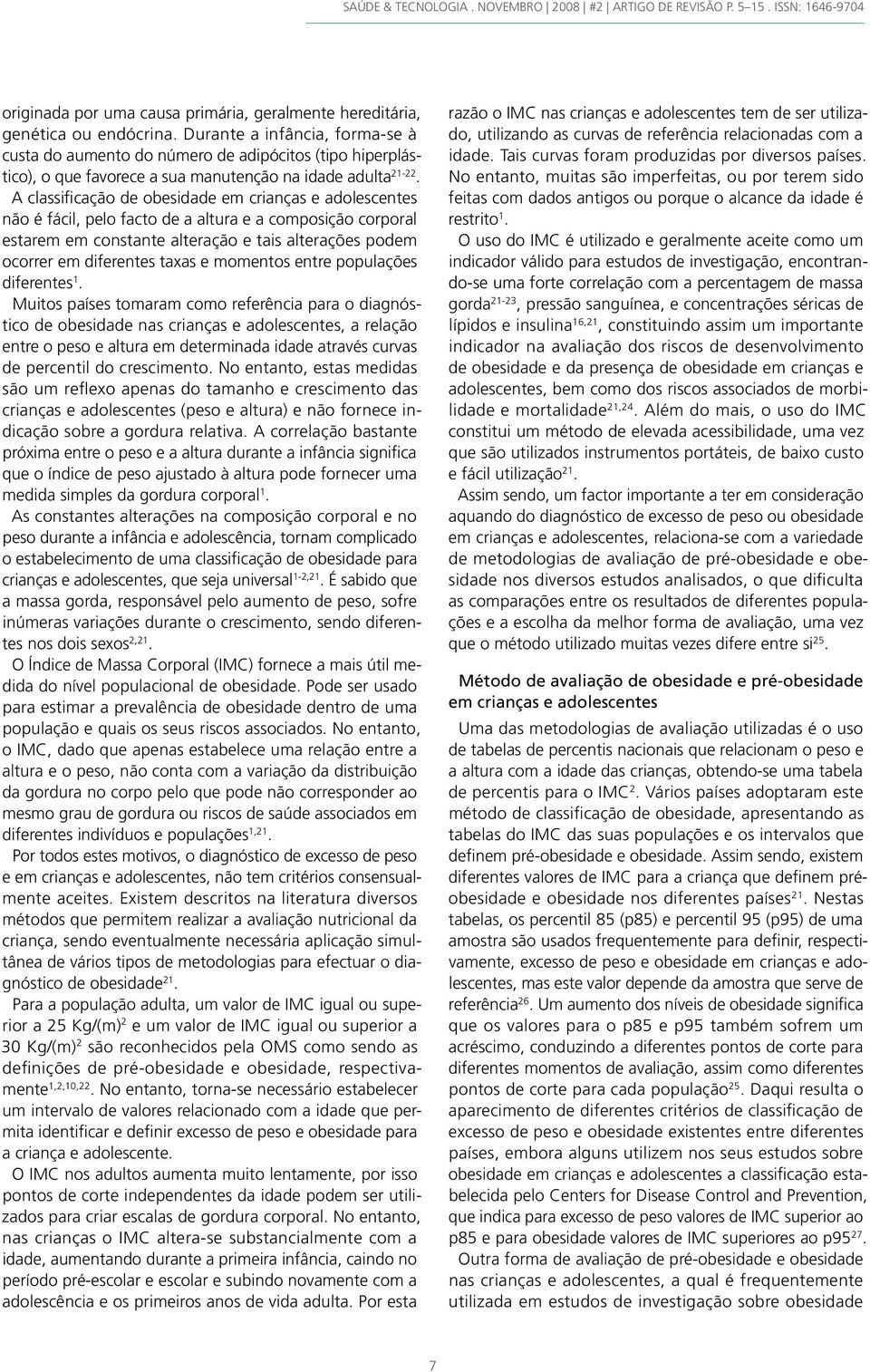 A classificação de obesidade em crianças e adolescentes não é fácil, pelo facto de a altura e a composição corporal estarem em constante alteração e tais alterações podem ocorrer em diferentes taxas