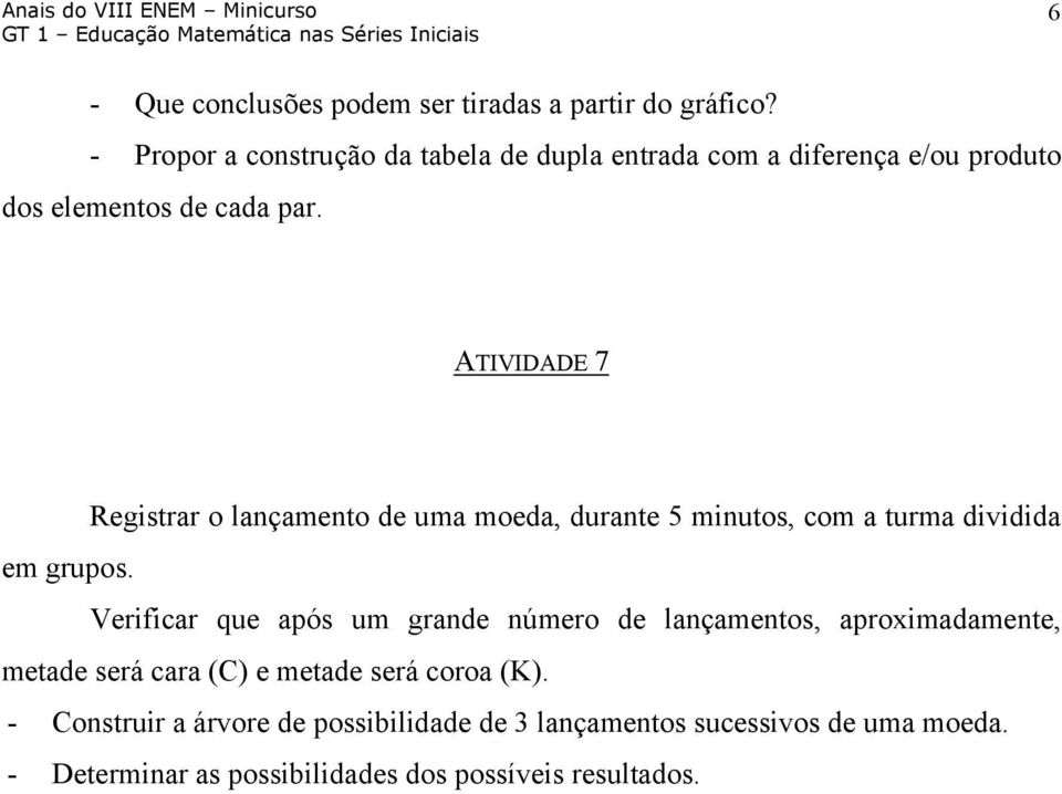 ATIVIDADE 7 Registrar o lançamento de uma moeda, durante 5 minutos, com a turma dividida em grupos.