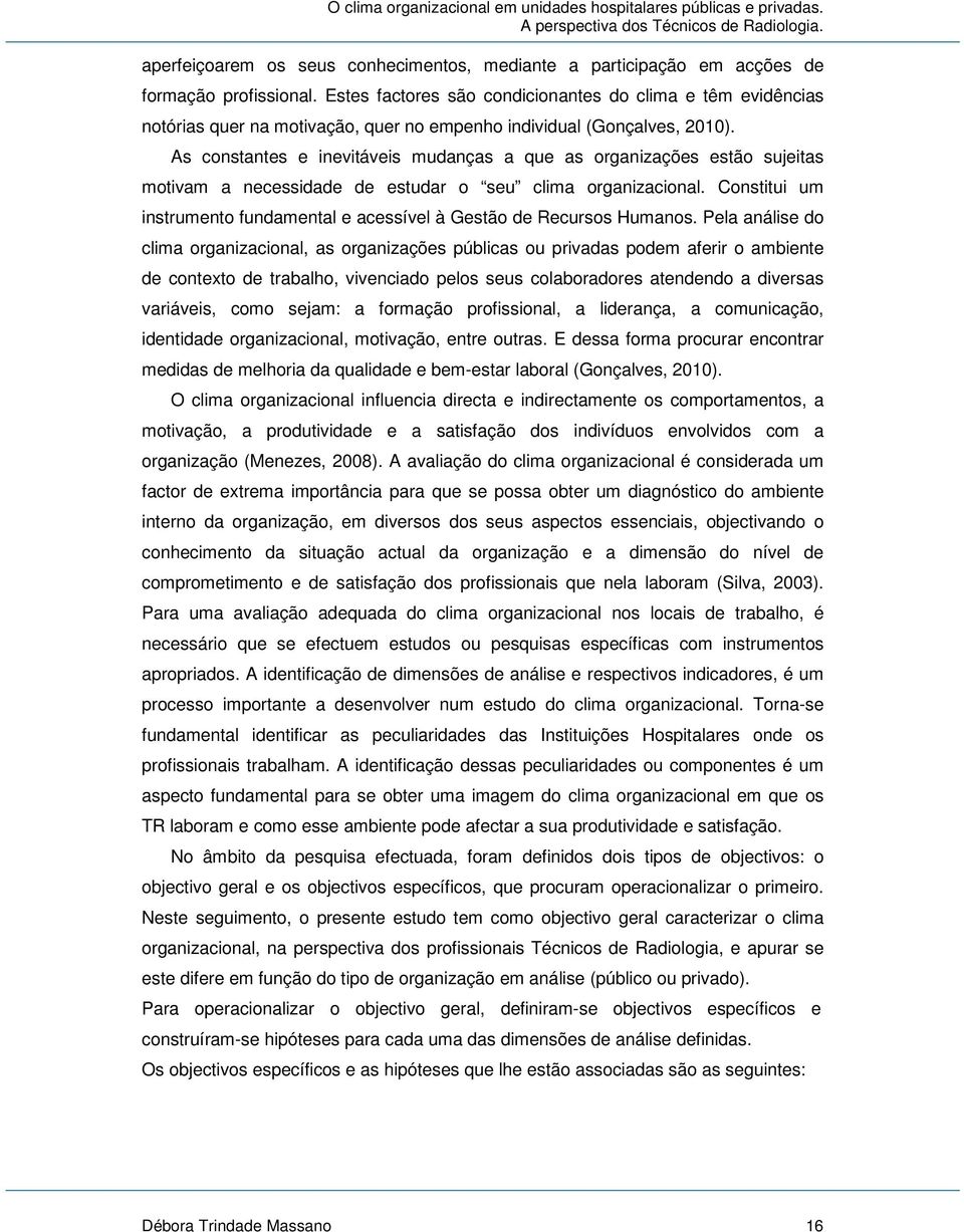 As constantes e inevitáveis mudanças a que as organizações estão sujeitas motivam a necessidade de estudar o seu clima organizacional.