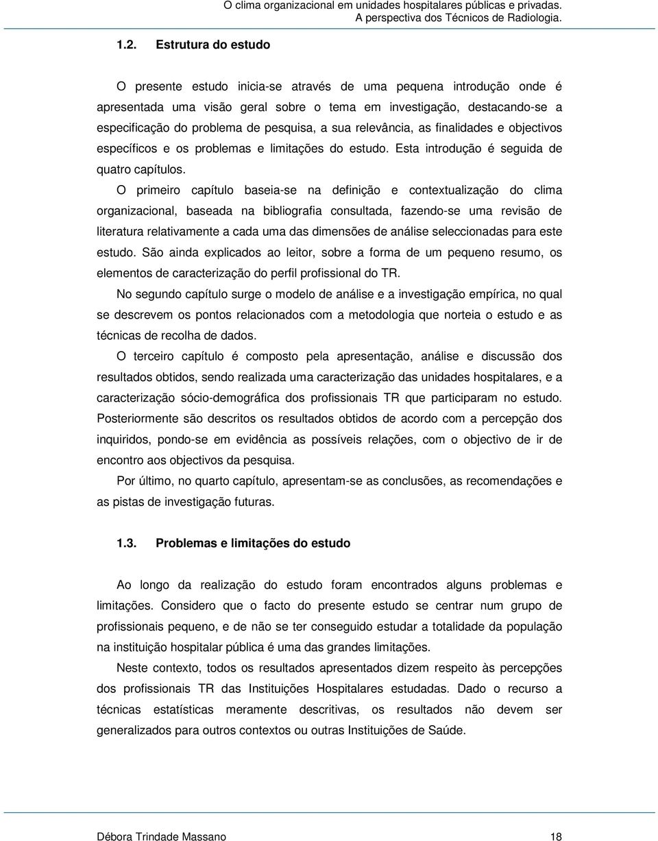 as finalidades e objectivos específicos e os problemas e limitações do estudo. Esta introdução é seguida de quatro capítulos.