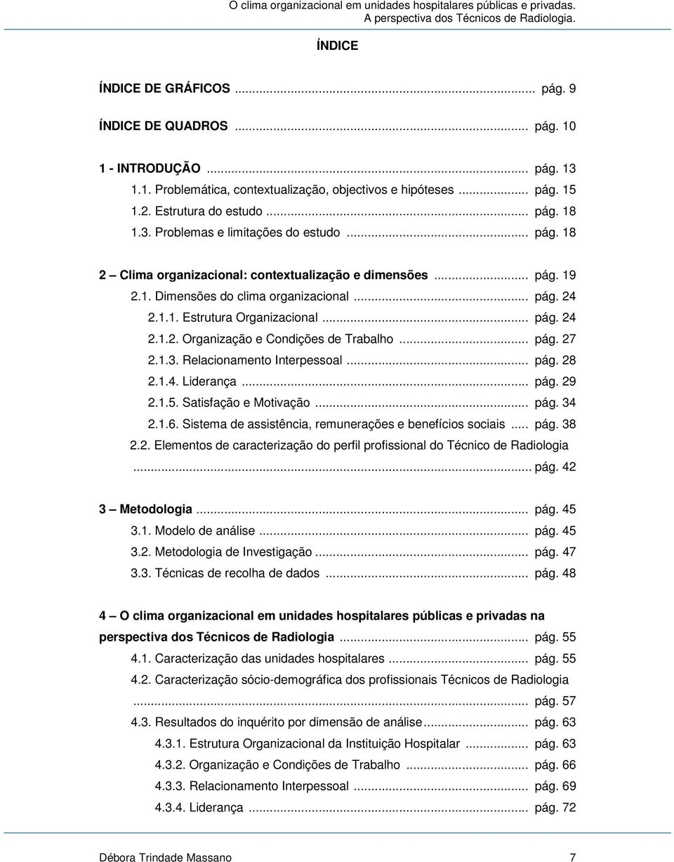 .. pág. 27 2.1.3. Relacionamento Interpessoal... pág. 28 2.1.4. Liderança... pág. 29 2.1.5. Satisfação e Motivação... pág. 34 2.1.6. Sistema de assistência, remunerações e benefícios sociais... pág. 38 2.