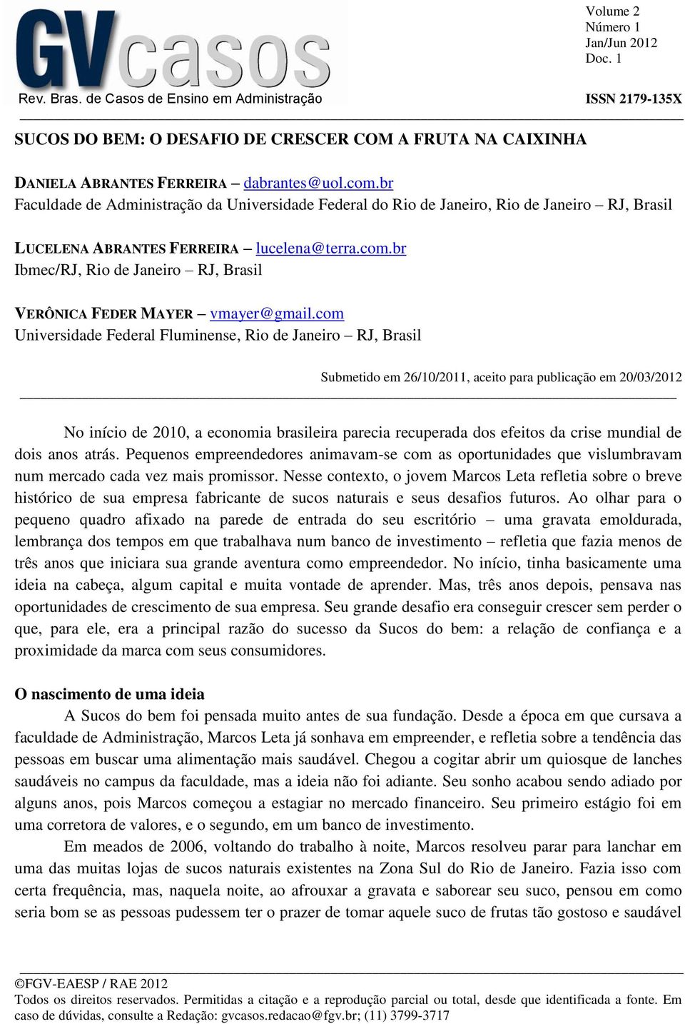 com Universidade Federal Fluminense, Rio de Janeiro RJ, Brasil Submetido em 26/10/2011, aceito para publicação em 20/03/2012 No início de 2010, a economia brasileira parecia recuperada dos efeitos da