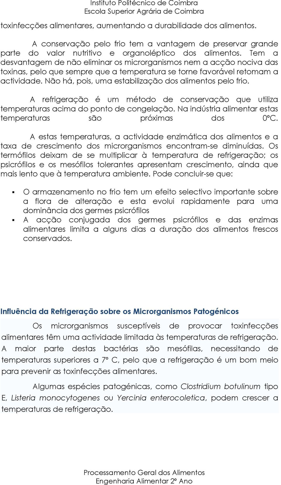 Não há, pois, uma estabilização dos alimentos pelo frio. A refrigeração é um método de conservação que utiliza temperaturas acima do ponto de congelação.