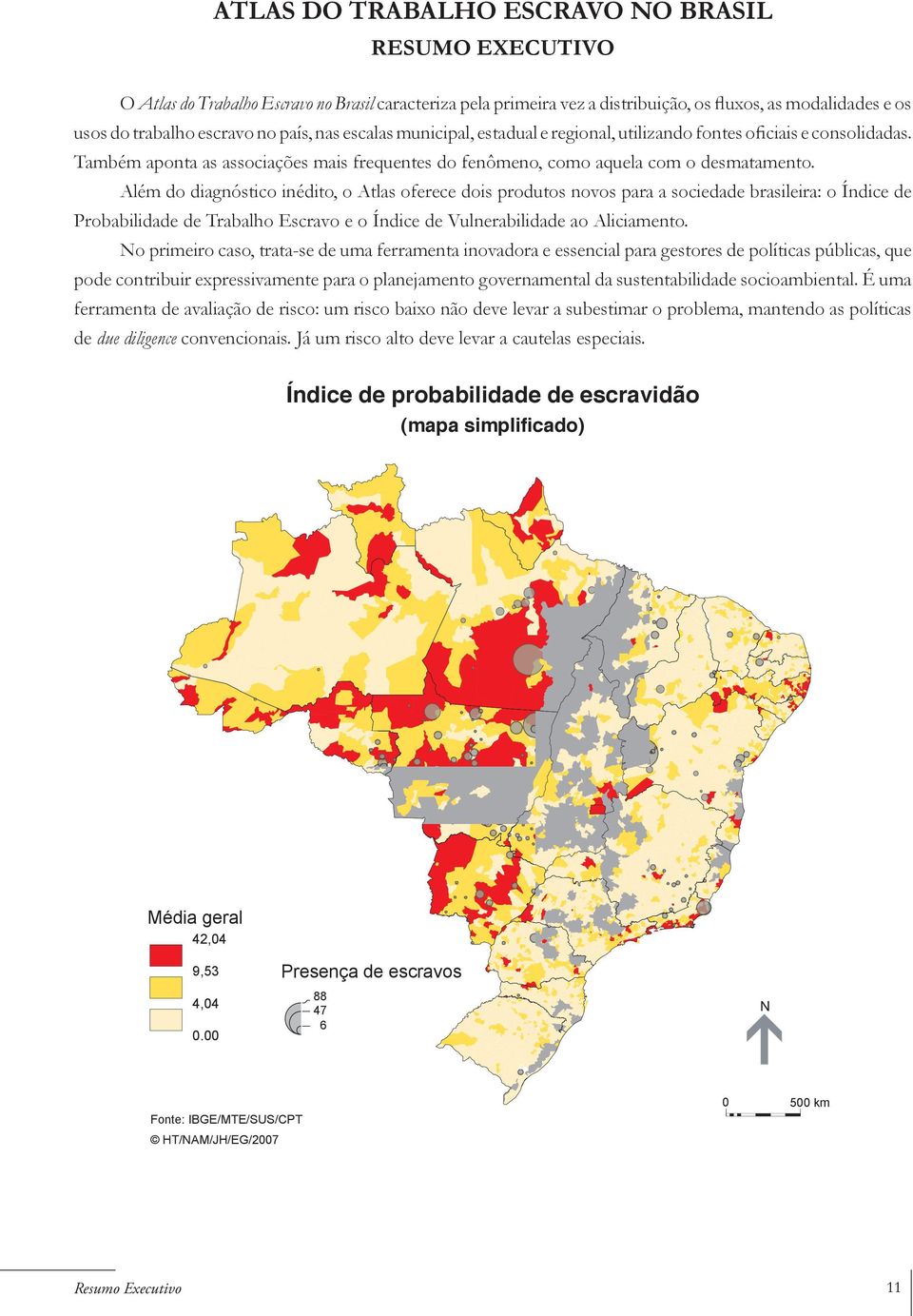 Além do diagnóstico inédito, o Atlas oferece dois produtos novos para a sociedade brasileira: o Índice de Probabilidade de Trabalho Escravo e o Índice de Vulnerabilidade ao Aliciamento.