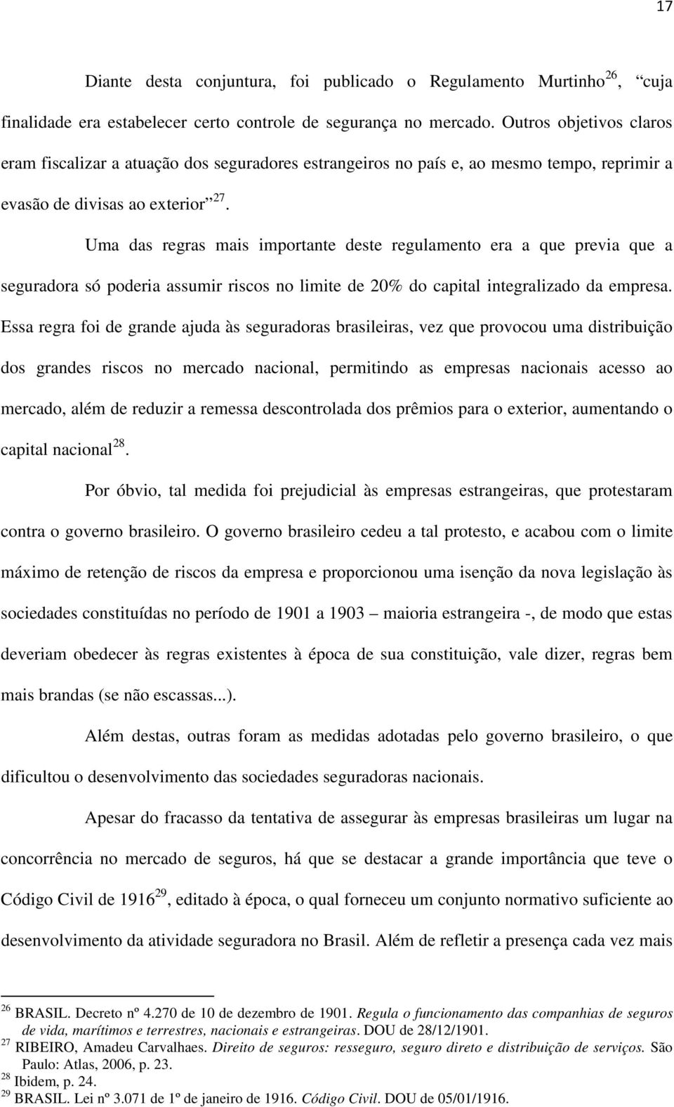 Uma das regras mais importante deste regulamento era a que previa que a seguradora só poderia assumir riscos no limite de 20% do capital integralizado da empresa.