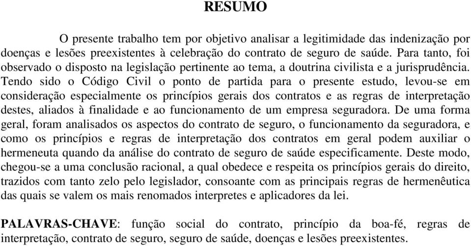 Tendo sido o Código Civil o ponto de partida para o presente estudo, levou-se em consideração especialmente os princípios gerais dos contratos e as regras de interpretação destes, aliados à