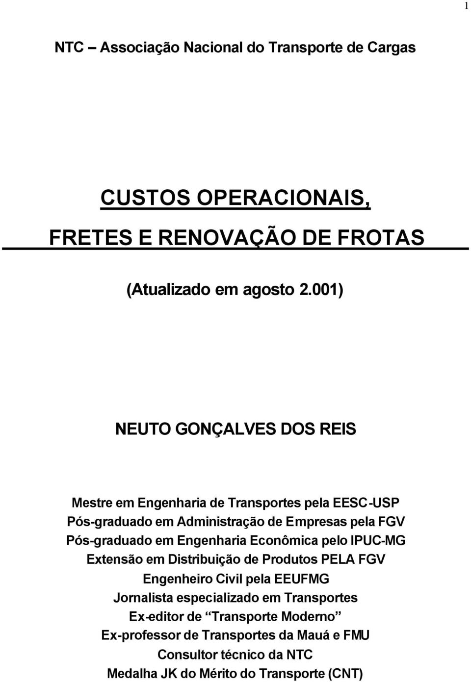 Pós-graduado em Engenharia Econômica pelo IPUC-MG Extensão em Distribuição de Produtos PELA FGV Engenheiro Civil pela EEUFMG Jornalista