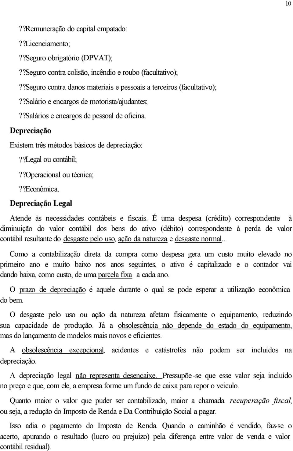 Depreciação Existem três métodos básicos de depreciação:??legal ou contábil;??operacional ou técnica;??econômica. Depreciação Legal Atende às necessidades contábeis e fiscais.