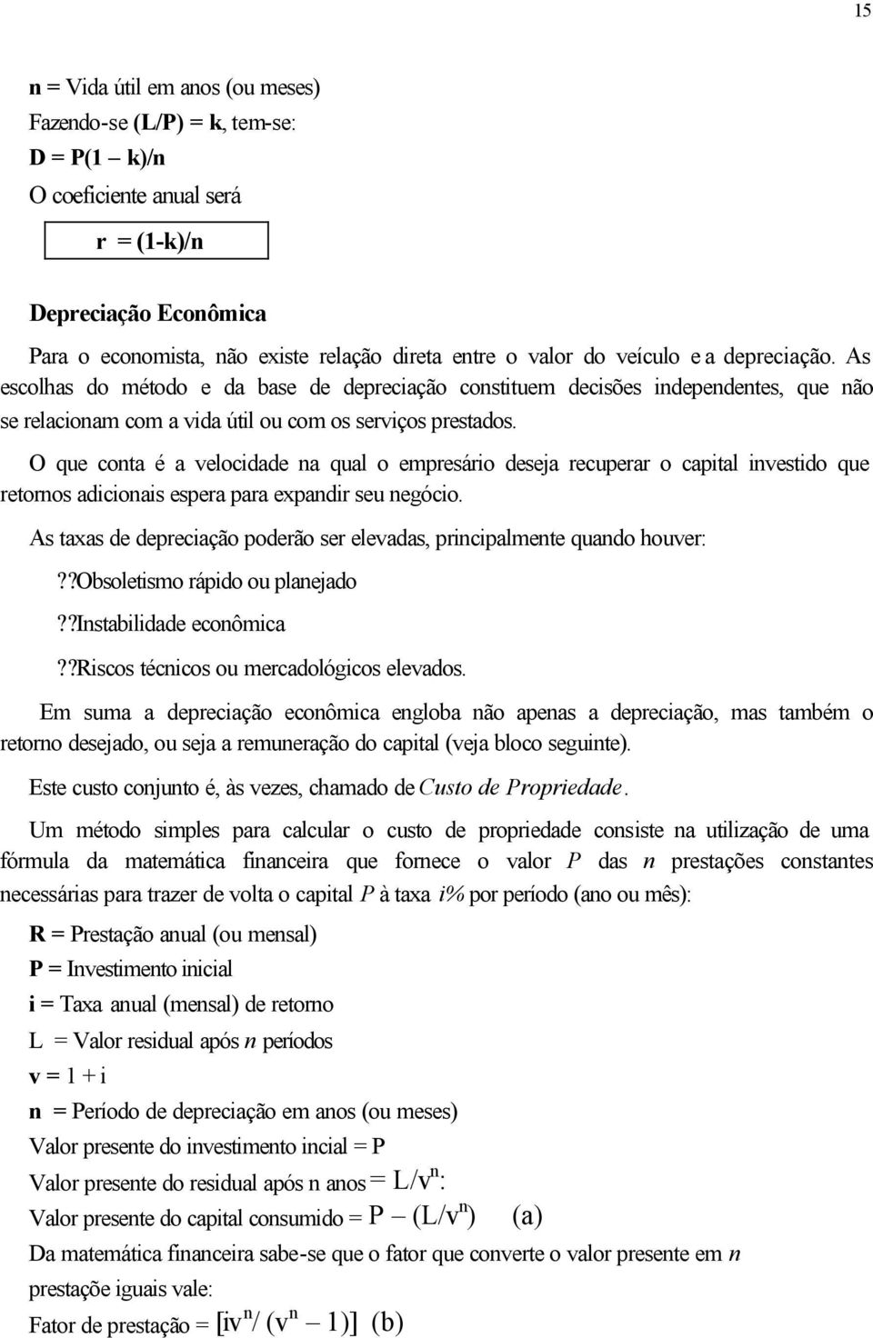 O que conta é a velocidade na qual o empresário deseja recuperar o capital investido que retornos adicionais espera para expandir seu negócio.