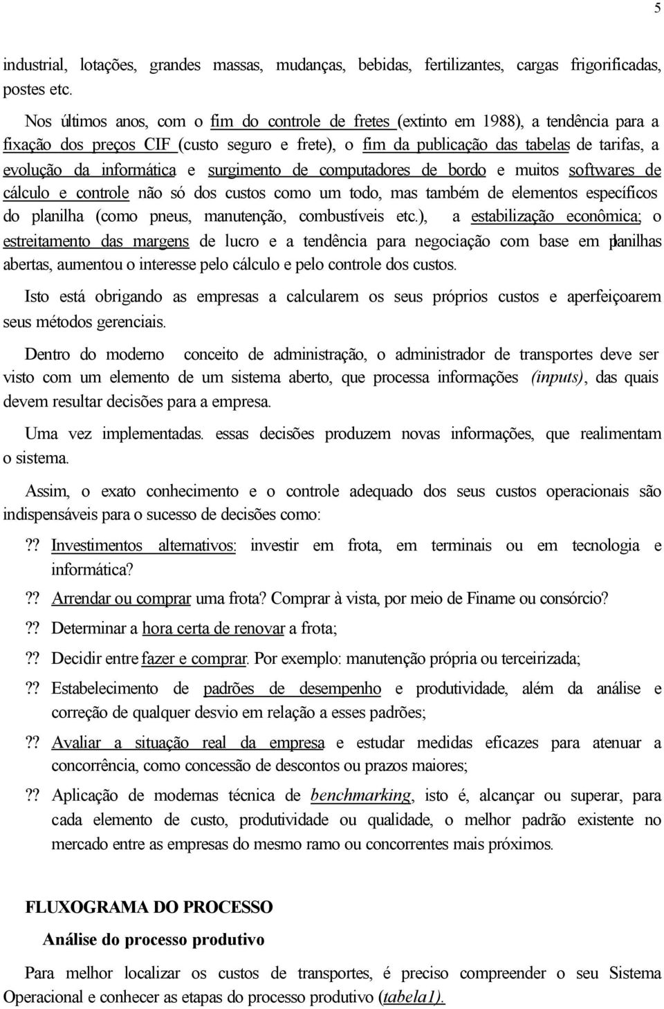 informática e surgimento de computadores de bordo e muitos softwares de cálculo e controle não só dos custos como um todo, mas também de elementos específicos do planilha (como pneus, manutenção,