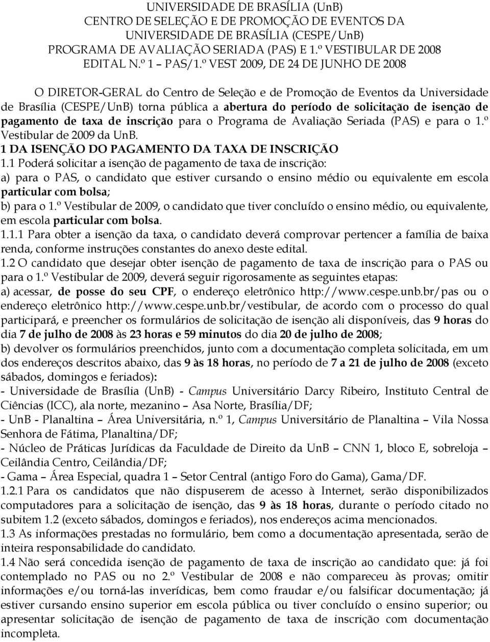 de pagamento de taxa de inscrição para o Programa de Avaliação Seriada (PAS) e para o 1.º Vestibular de 2009 da UnB. 1 DA ISENÇÃO DO PAGAMENTO DA TAXA DE INSCRIÇÃO 1.