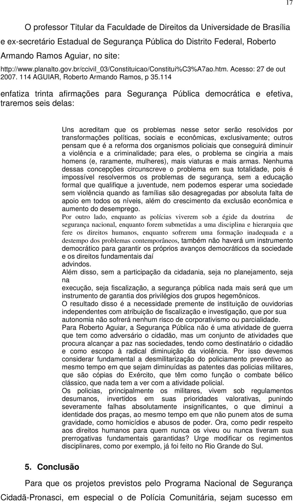 114 enfatiza trinta afirmações para Segurança Pública democrática e efetiva, traremos seis delas: 5.