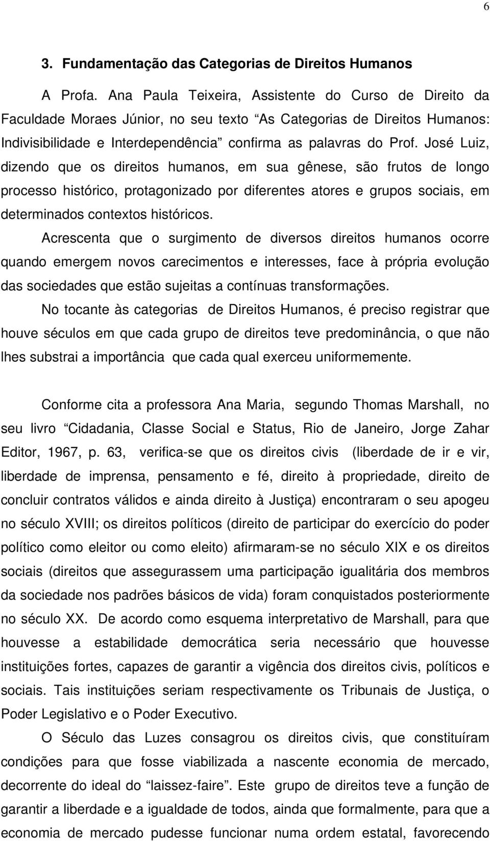 José Luiz, dizendo que os direitos humanos, em sua gênese, são frutos de longo processo histórico, protagonizado por diferentes atores e grupos sociais, em determinados contextos históricos.