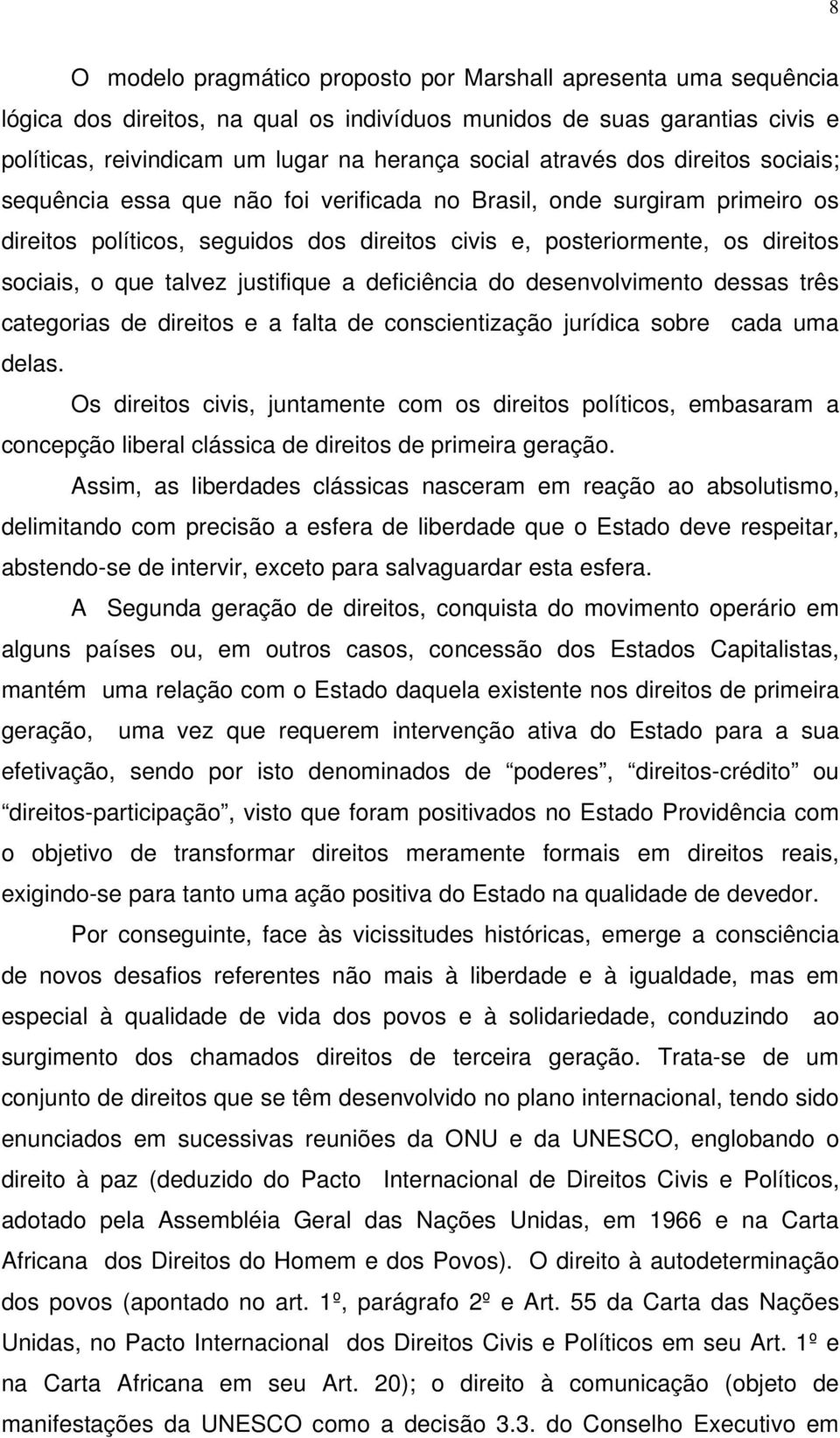 talvez justifique a deficiência do desenvolvimento dessas três categorias de direitos e a falta de conscientização jurídica sobre cada uma delas.