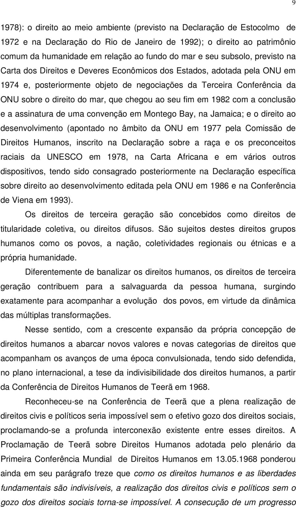 que chegou ao seu fim em 1982 com a conclusão e a assinatura de uma convenção em Montego Bay, na Jamaica; e o direito ao desenvolvimento (apontado no âmbito da ONU em 1977 pela Comissão de Direitos