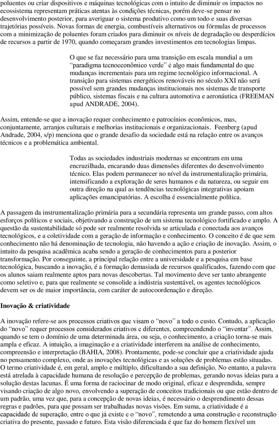 Novas formas de energia, combustíveis alternativos ou fórmulas de processos com a minimização de poluentes foram criados para diminuir os níveis de degradação ou desperdícios de recursos a partir de