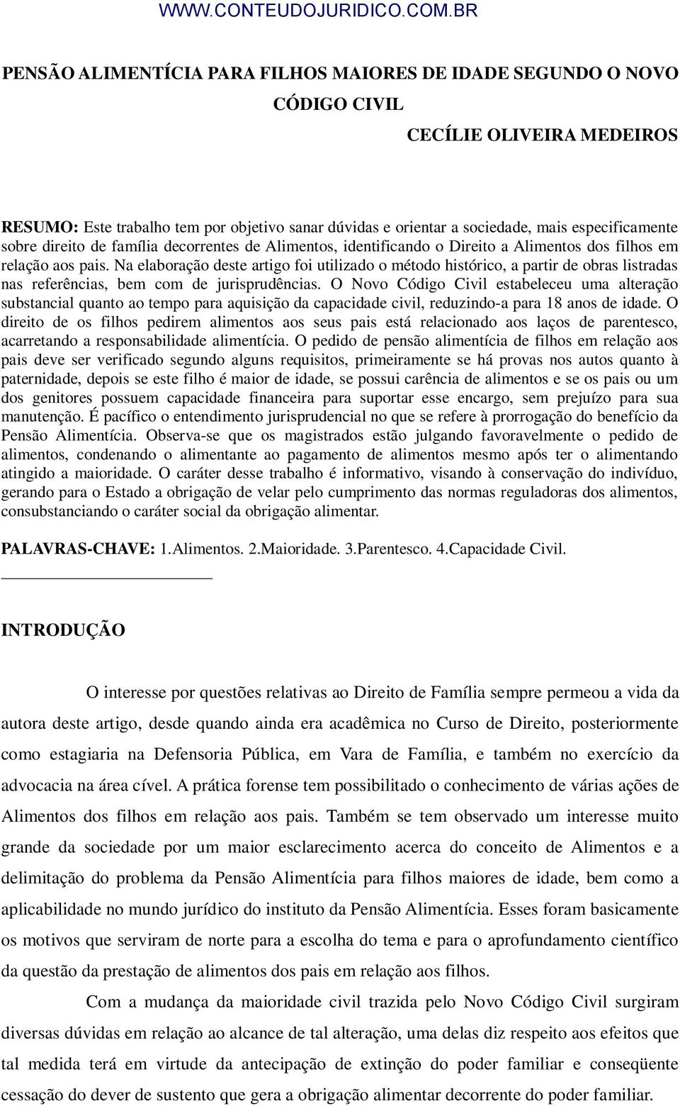 Na elaboração deste artigo foi utilizado o método histórico, a partir de obras listradas nas referências, bem com de jurisprudências.