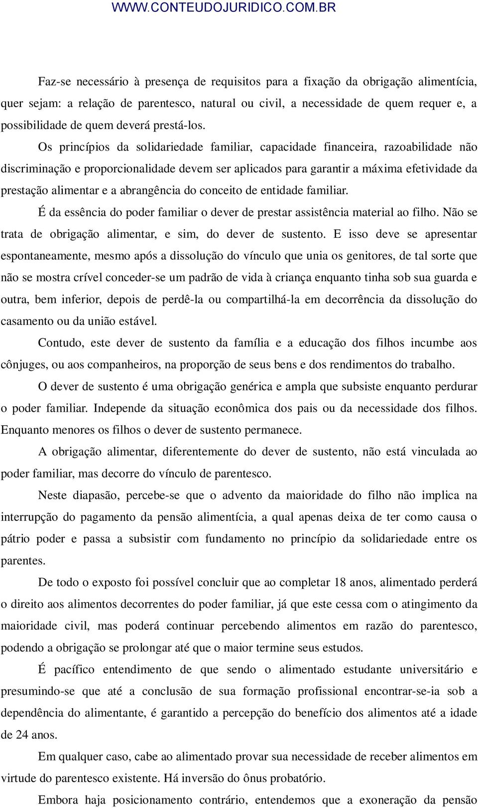 Os princípios da solidariedade familiar, capacidade financeira, razoabilidade não discriminação e proporcionalidade devem ser aplicados para garantir a máxima efetividade da prestação alimentar e a