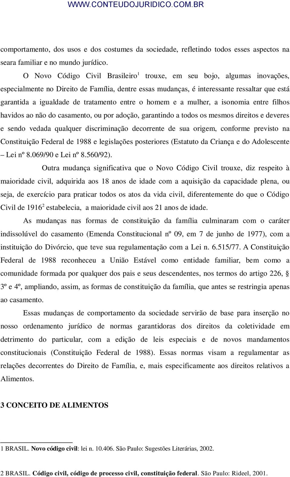 tratamento entre o homem e a mulher, a isonomia entre filhos havidos ao não do casamento, ou por adoção, garantindo a todos os mesmos direitos e deveres e sendo vedada qualquer discriminação