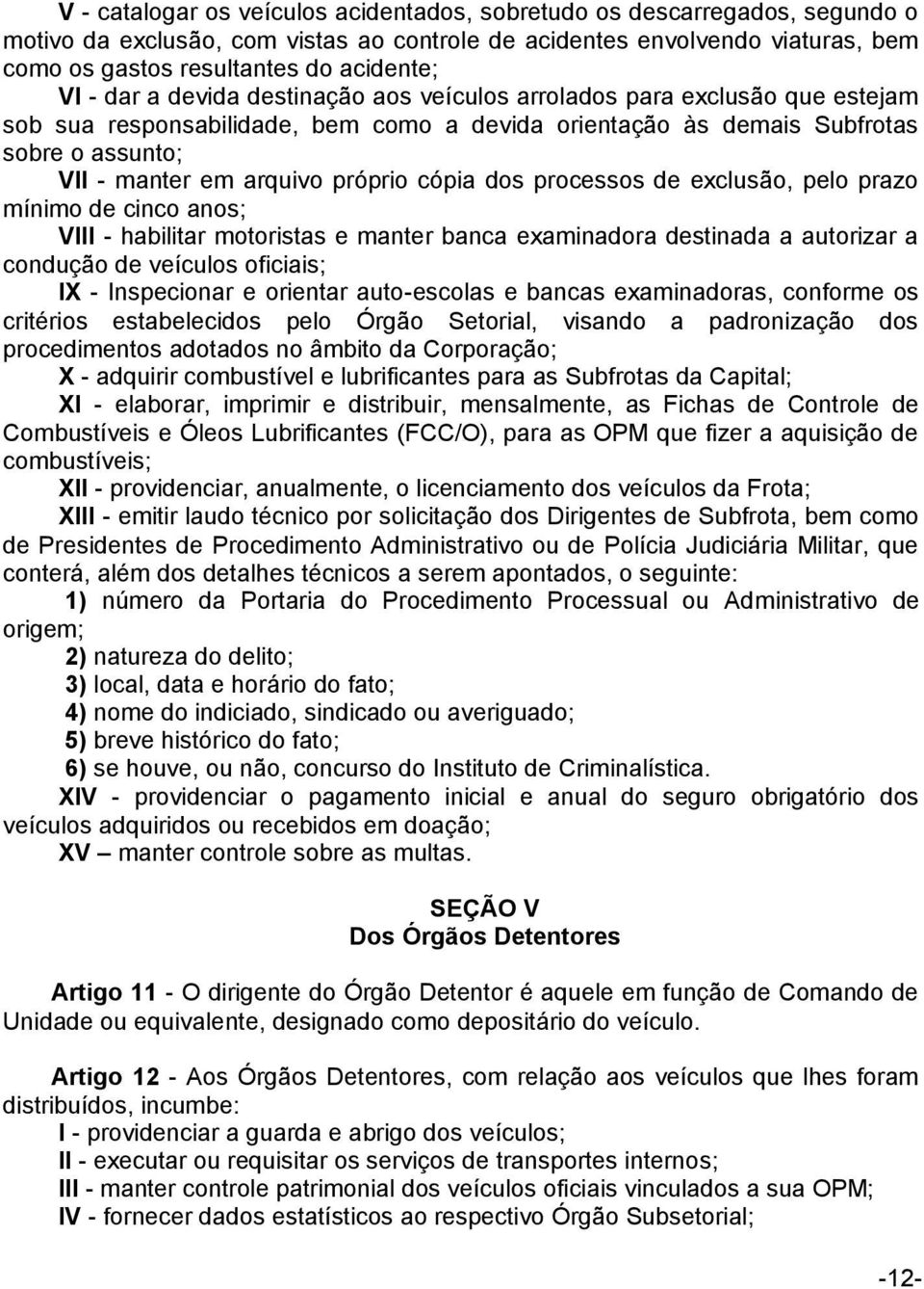 próprio cópia dos processos de exclusão, pelo prazo mínimo de cinco anos; VIII - habilitar motoristas e manter banca examinadora destinada a autorizar a condução de veículos oficiais; IX -