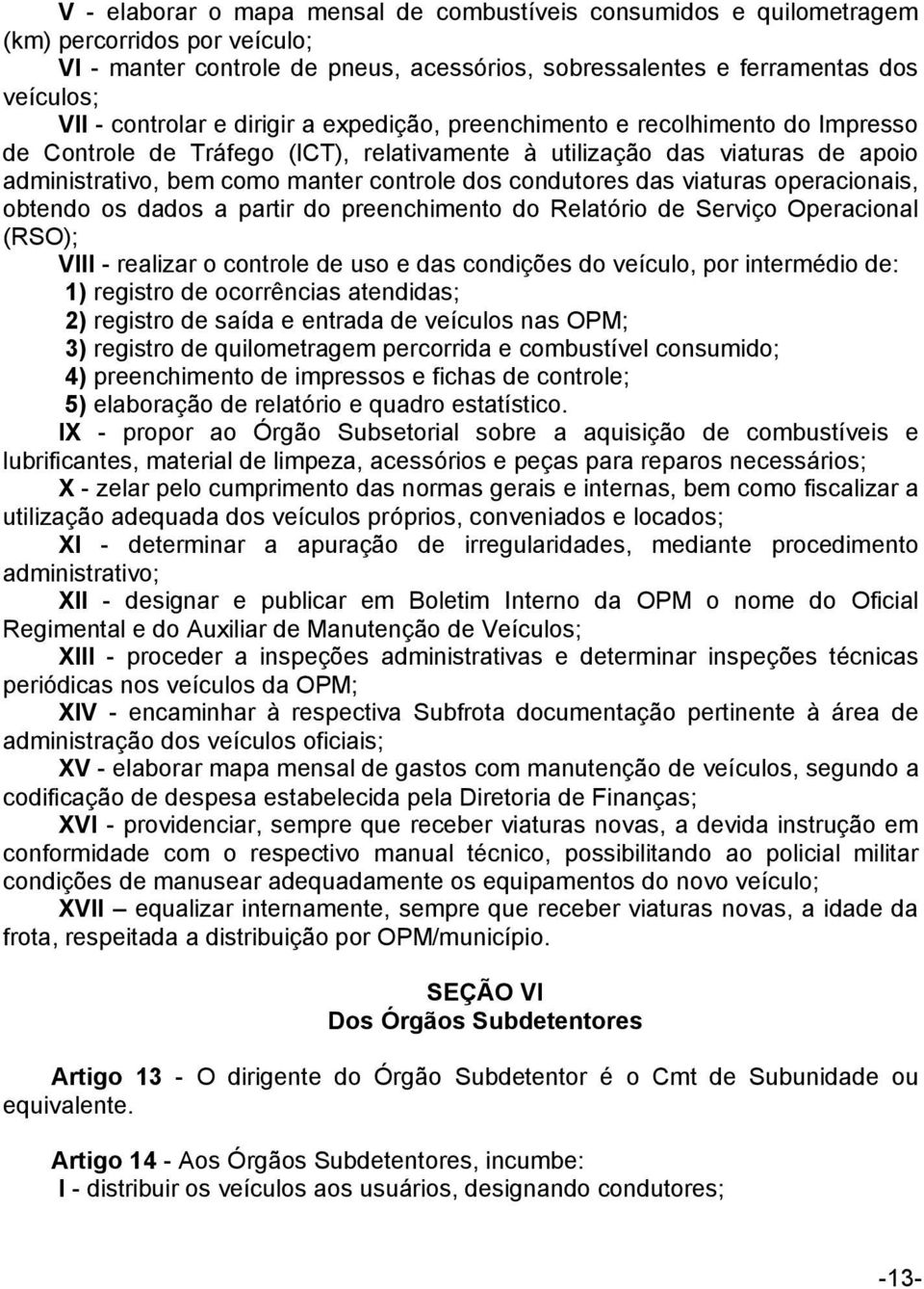 condutores das viaturas operacionais, obtendo os dados a partir do preenchimento do Relatório de Serviço Operacional (RSO); VIII - realizar o controle de uso e das condições do veículo, por