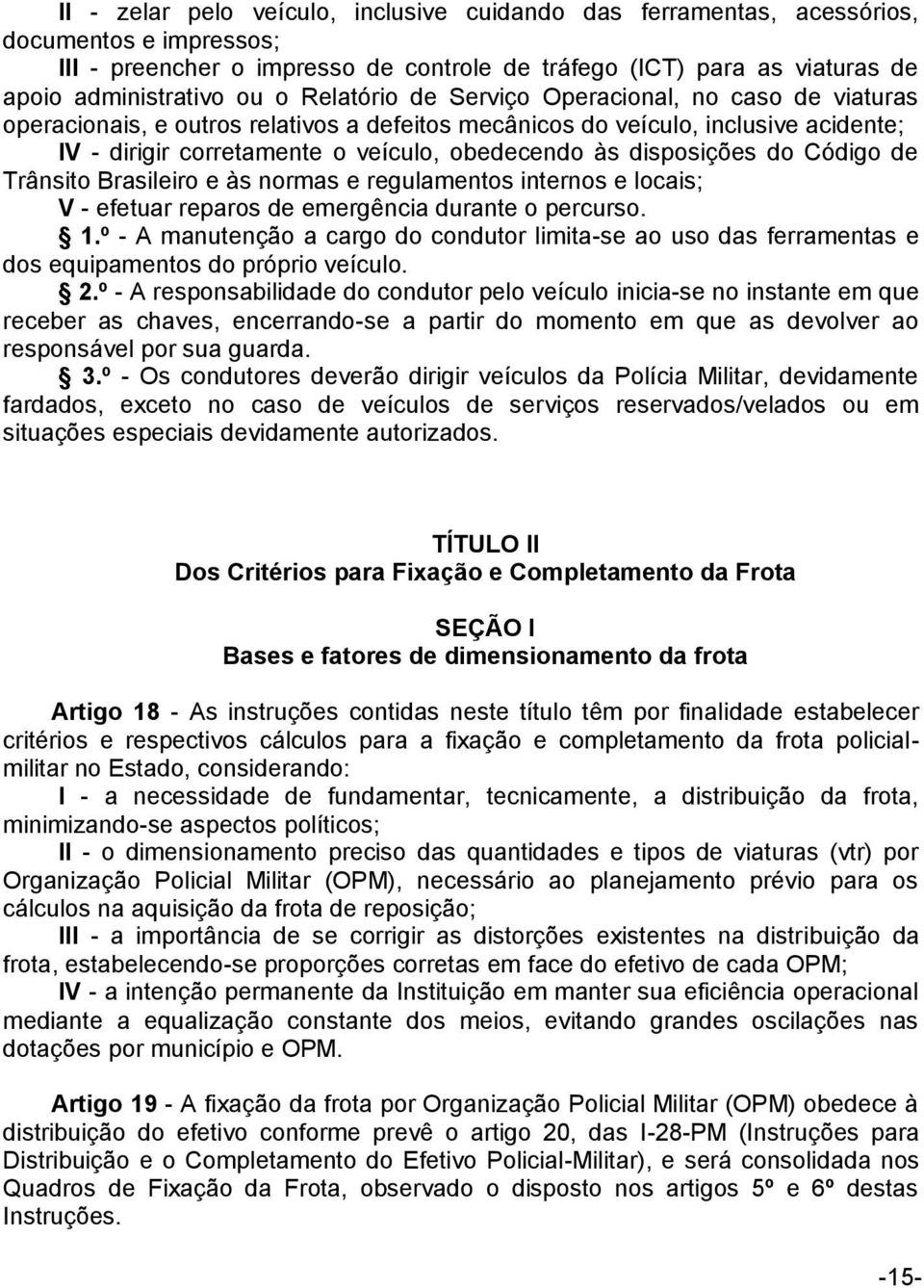 disposições do Código de Trânsito Brasileiro e às normas e regulamentos internos e locais; V - efetuar reparos de emergência durante o percurso. 1.