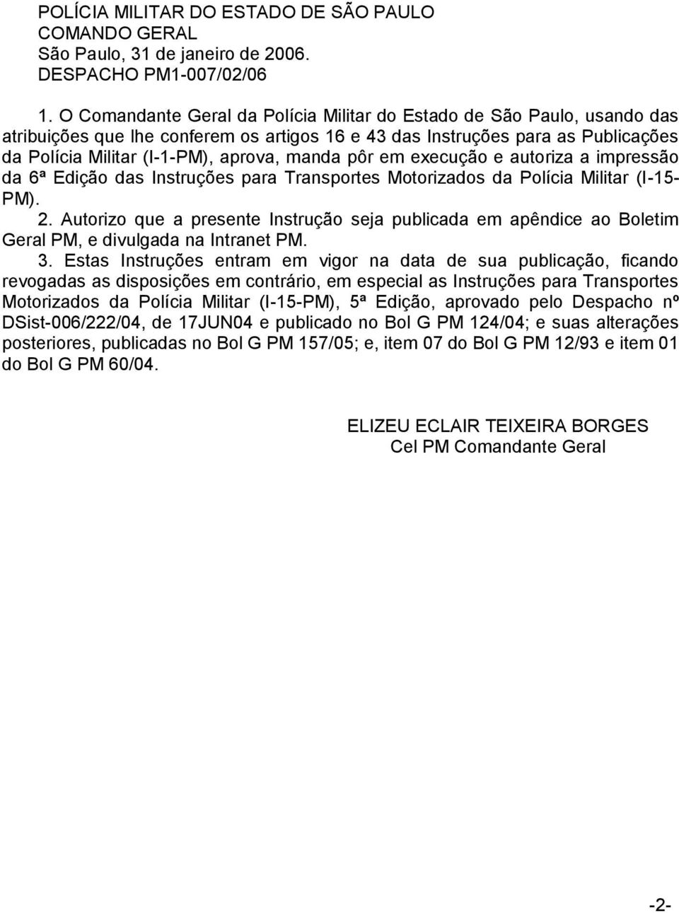 pôr em execução e autoriza a impressão da 6ª Edição das Instruções para Transportes Motorizados da Polícia Militar (I-15- PM). 2.