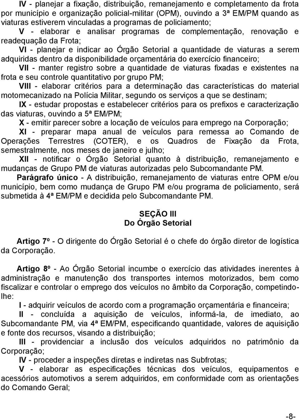 dentro da disponibilidade orçamentária do exercício financeiro; VII - manter registro sobre a quantidade de viaturas fixadas e existentes na frota e seu controle quantitativo por grupo PM; VIII -