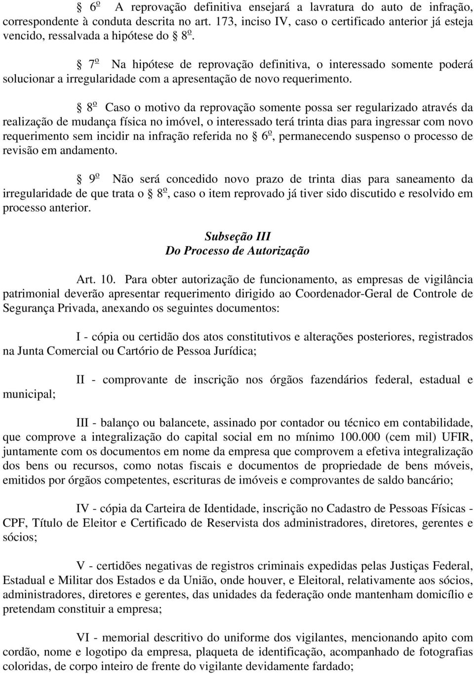 7 o Na hipótese de reprovação definitiva, o interessado somente poderá solucionar a irregularidade com a apresentação de novo requerimento.