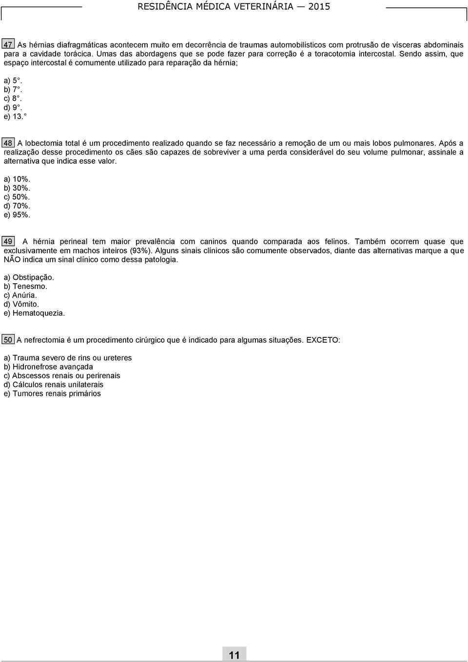 48 A lobectomia total é um procedimento realizado quando se faz necessário a remoção de um ou mais lobos pulmonares.