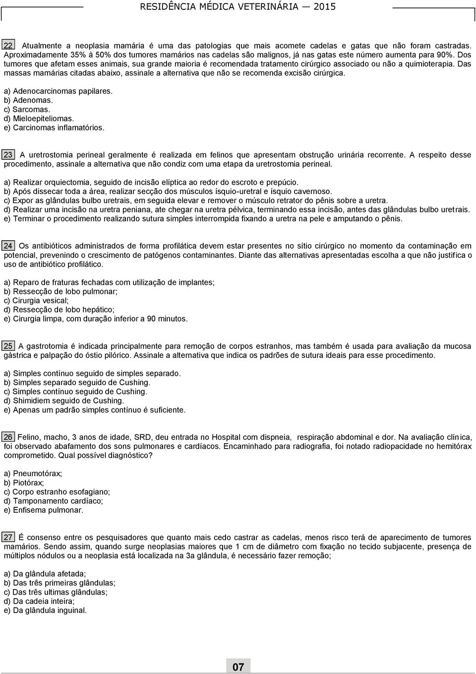 Dos tumores que afetam esses animais, sua grande maioria é recomendada tratamento cirúrgico associado ou não a quimioterapia.