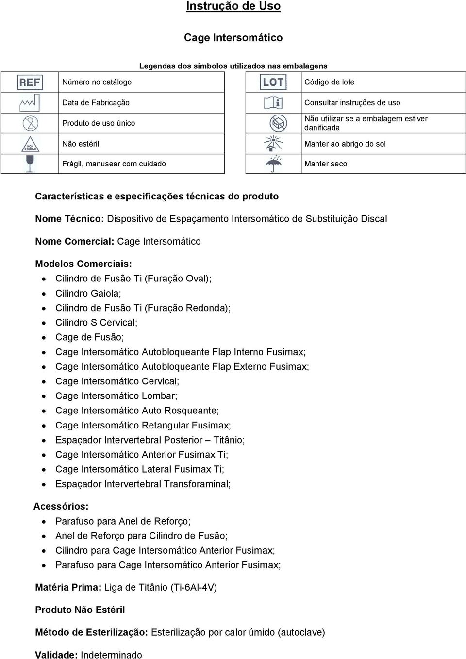 Espaçamento Intersomático de Substituição Discal Nome Comercial: Cage Intersomático Modelos Comerciais: Cilindro de Fusão Ti (Furação Oval); Cilindro Gaiola; Cilindro de Fusão Ti (Furação Redonda);