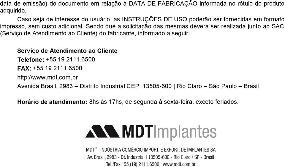 Sendo que a solicitação das mesmas deverá ser realizada junto ao SAC (Serviço de Atendimento ao Cliente) do fabricante, informado a seguir: Serviço de