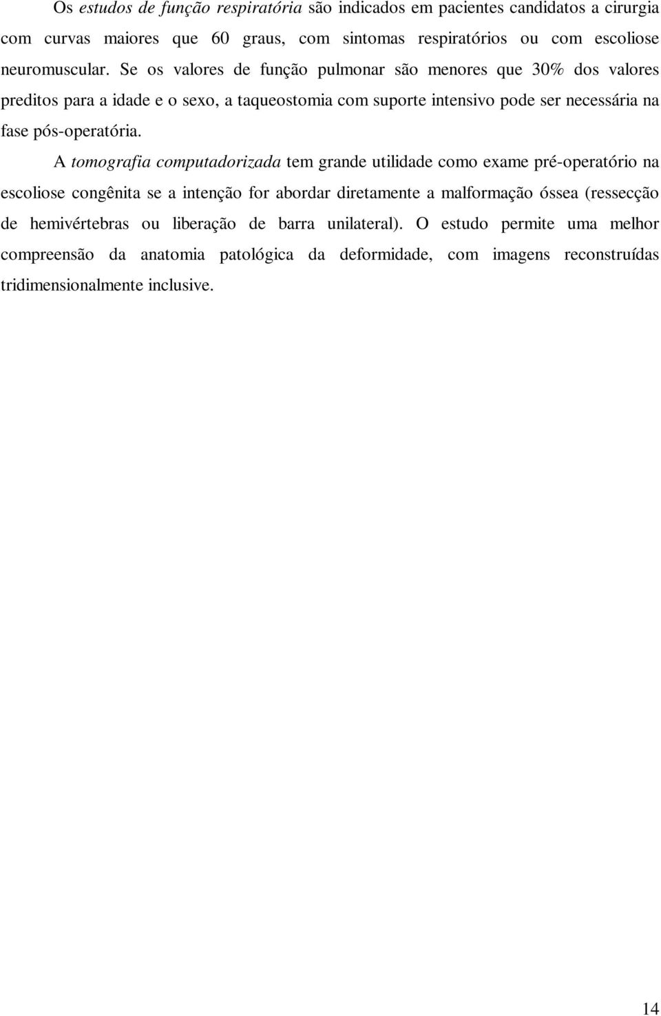 A tomografia computadorizada tem grande utilidade como exame pré-operatório na escoliose congênita se a intenção for abordar diretamente a malformação óssea (ressecção de