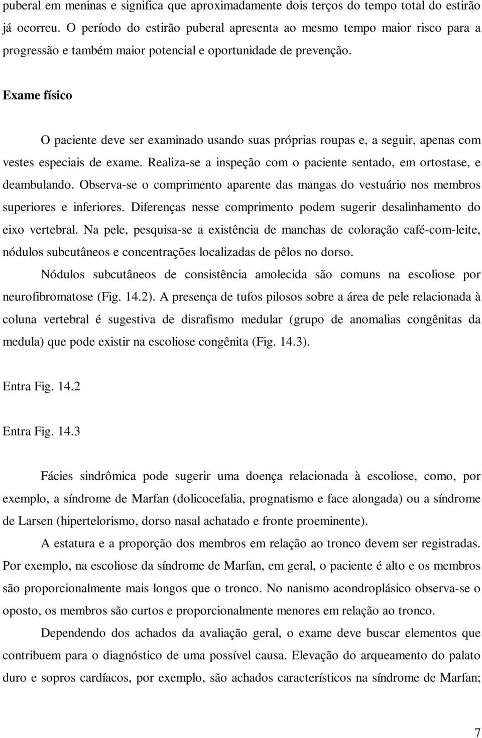 Exame físico O paciente deve ser examinado usando suas próprias roupas e, a seguir, apenas com vestes especiais de exame. Realiza-se a inspeção com o paciente sentado, em ortostase, e deambulando.