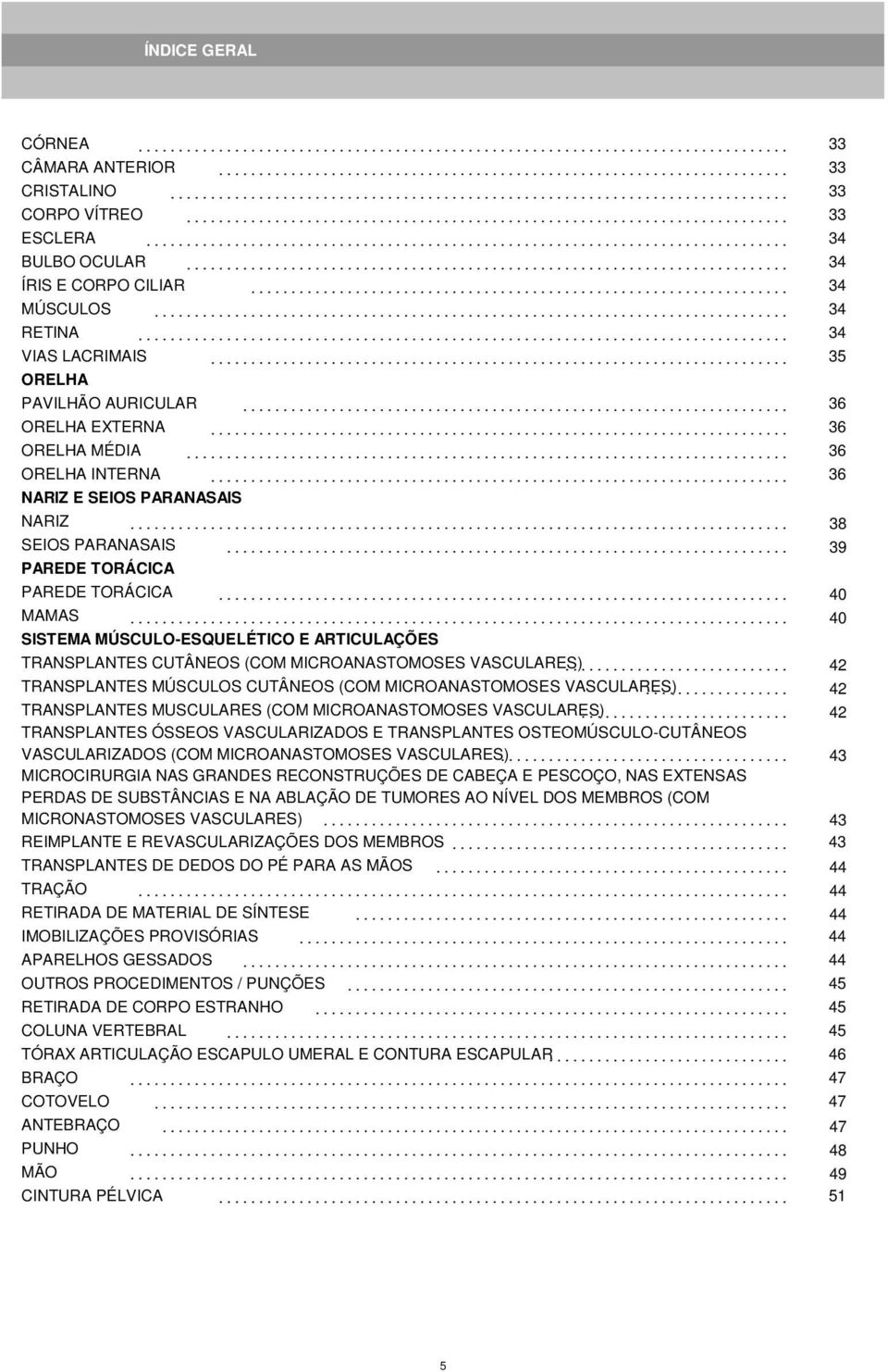 .. 40 MAMAS... 40 SISTEMA MÚSCULO-ESQUELÉTICO E ARTICULAÇÕES TRANSPLANTES CUTÂNEOS (COM MICROANASTOMOSES VASCULARES)... 42 TRANSPLANTES MÚSCULOS CUTÂNEOS (COM MICROANASTOMOSES VASCULARES).