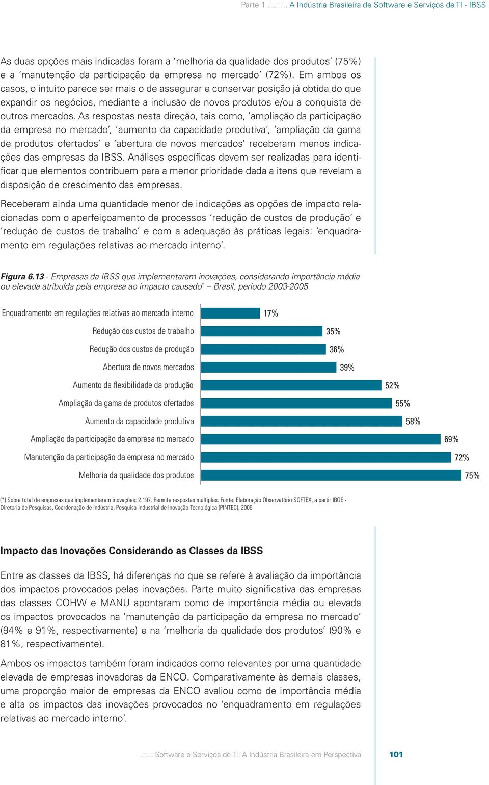 Em ambos os casos, o intuito parece ser mais o de assegurar e conservar posição já obtida do que expandir os negócios, mediante a inclusão de novos produtos e/ou a conquista de outros mercados.