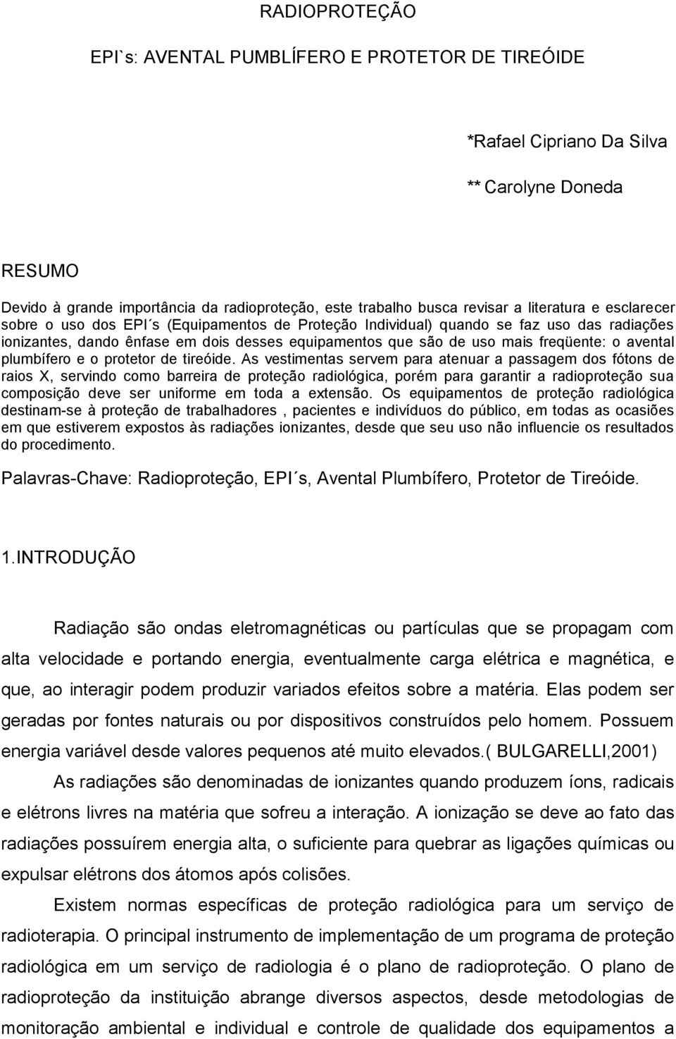 o avental plumbífero e o protetor de tireóide.