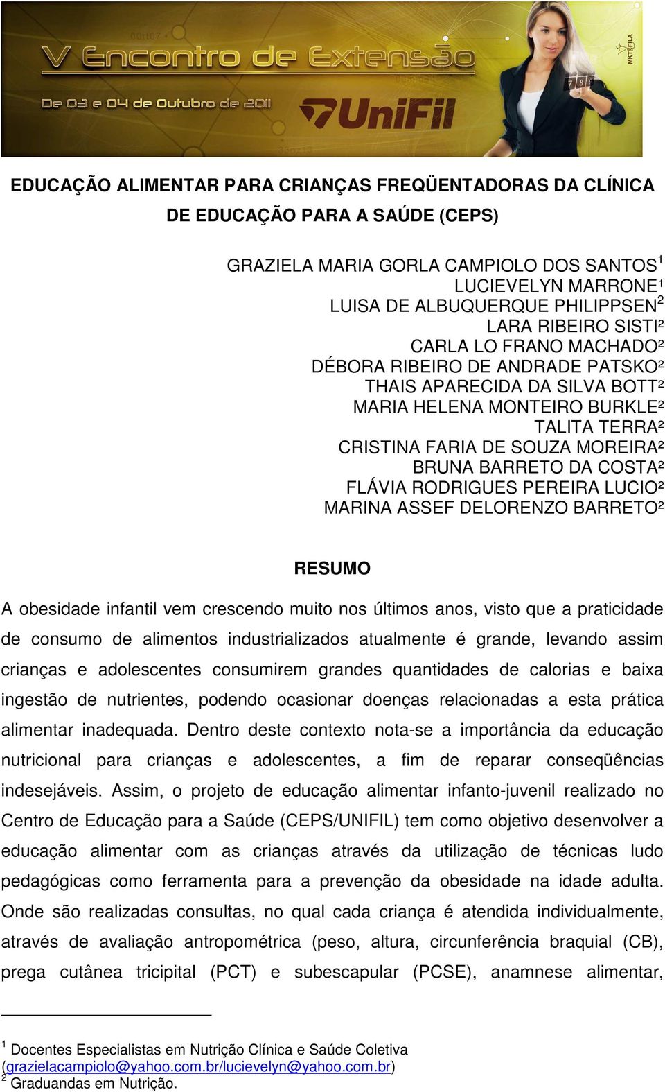 COSTA² FLÁVIA RODRIGUES PEREIRA LUCIO² MARINA ASSEF DELORENZO BARRETO² RESUMO A obesidade infantil vem crescendo muito nos últimos anos, visto que a praticidade de consumo de alimentos