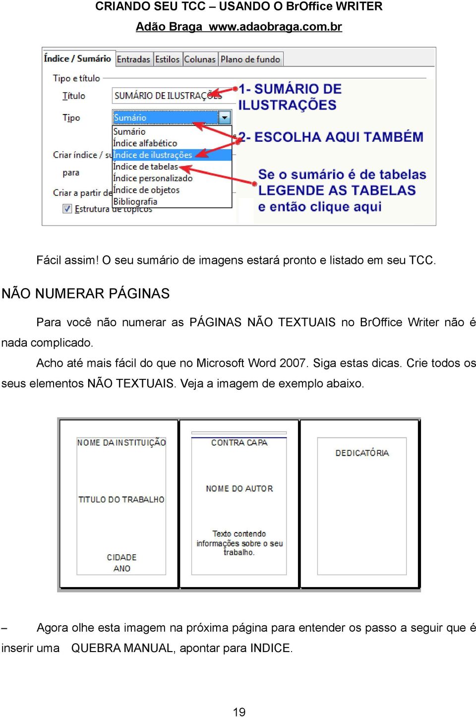 Acho até mais fácil do que no Microsoft Word 2007. Siga estas dicas. Crie todos os seus elementos NÃO TEXTUAIS.