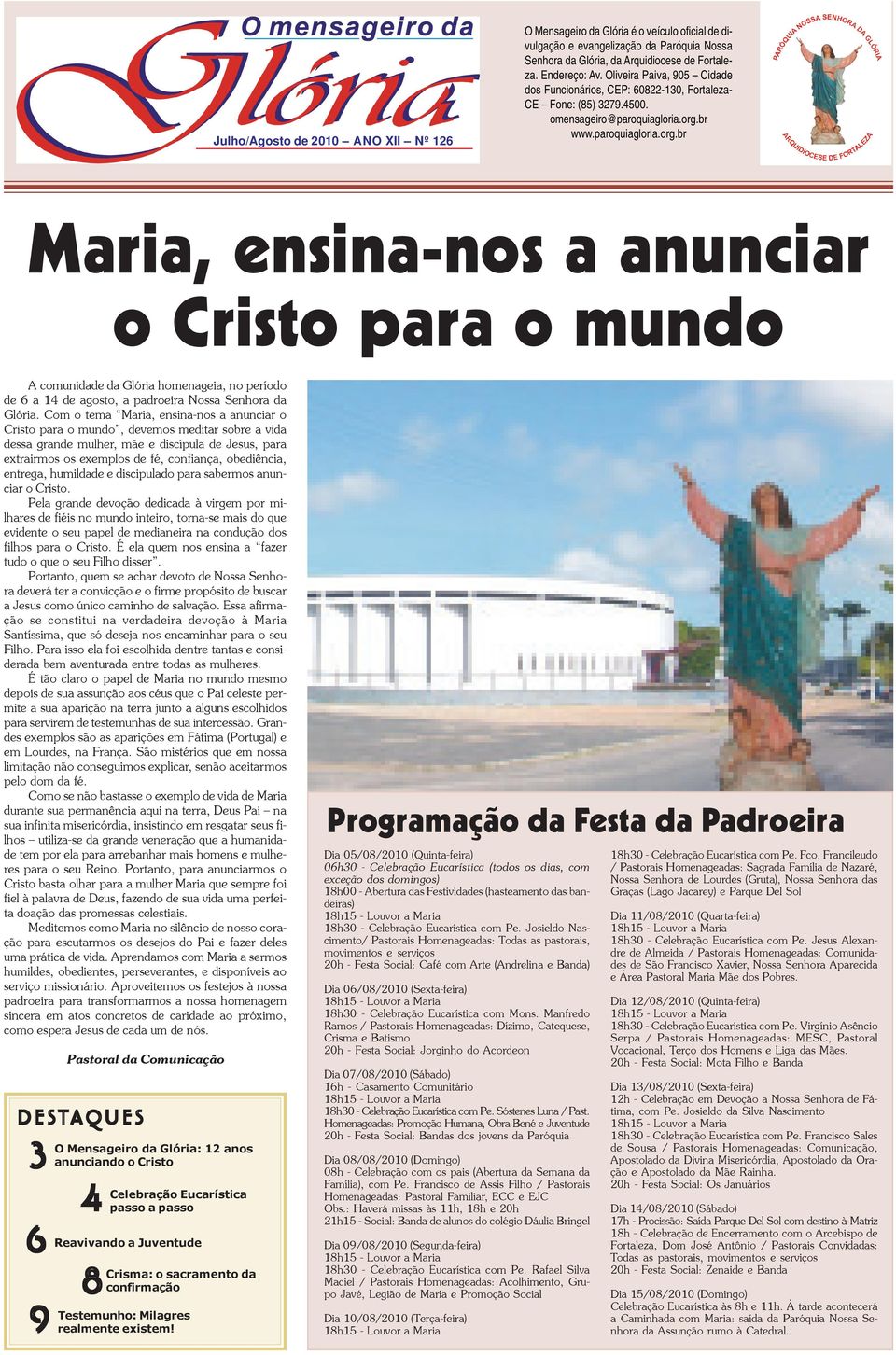 br www.paroquiagloria.org.br Maria, ensina-nos a anunciar o Cristo para o mundo A comunidade da Glória homenageia, no período de 6 a 14 de agosto, a padroeira Nossa Senhora da Glória.