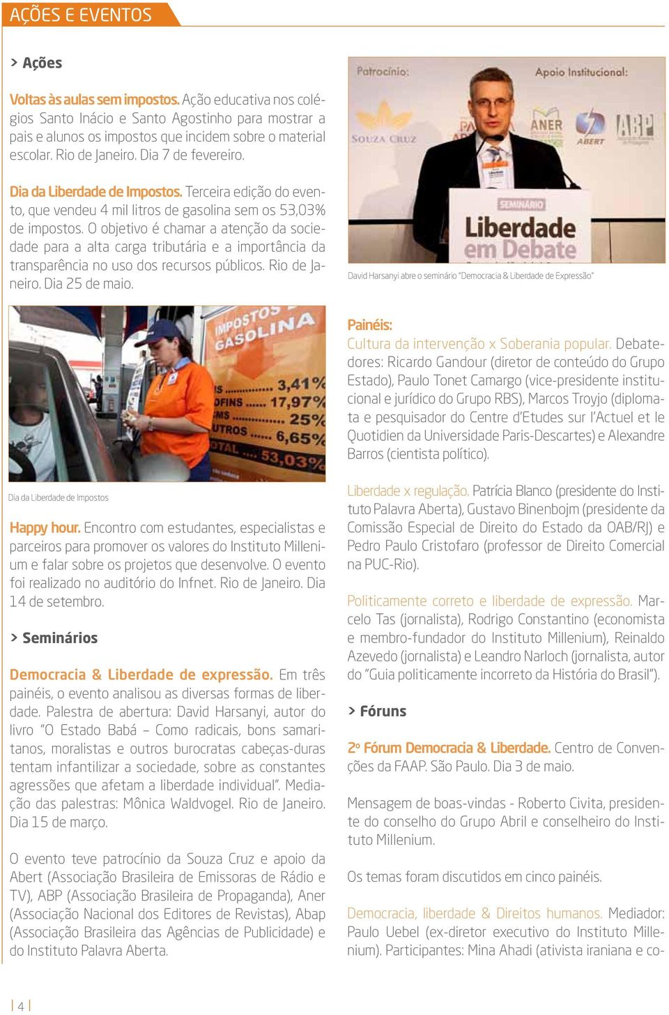 O objetivo é chamar a atenção da sociedade para a alta carga tributária e a importância da transparência no uso dos recursos públicos. Rio de Janeiro. Dia 25 de maio.