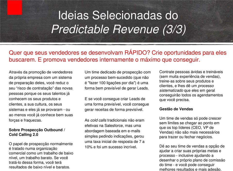 clientes, a sua cultura, os seus sistemas e eles já se provaram - ou ao menos você já conhece bem suas forças e fraquezas. Sobre Prospecção Outbound / Cold Calling 2.